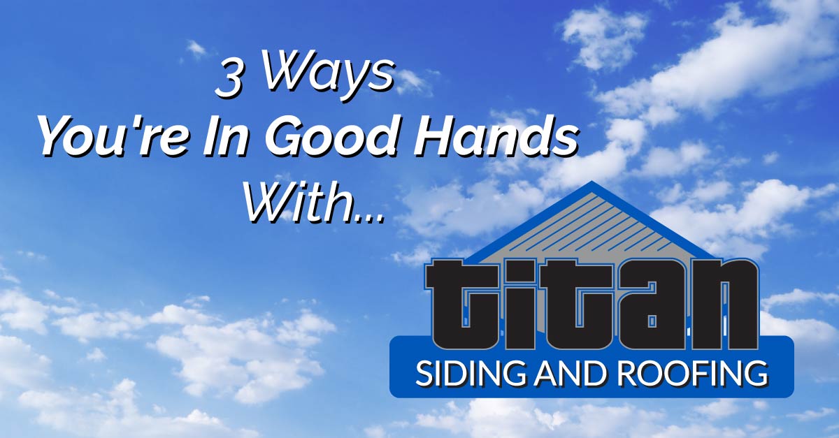 3 ways you're in good hands with Titan Siding and Roofing, Blog Title