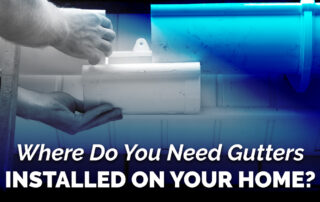 Where Do You Need Gutters Installed On Your Home?