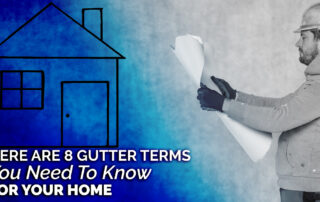 Here Are 8 Gutter Terms You Need To Know For Your Home