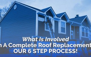 What Is Involved In A Complete Roof Replacement? Our 6 Step Process!