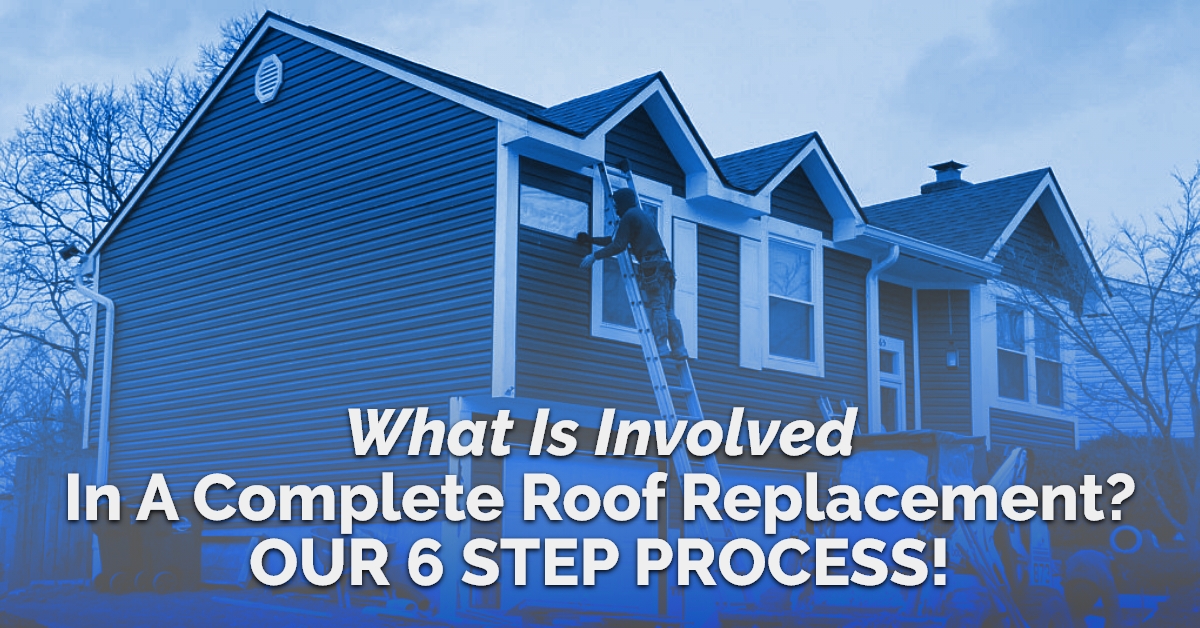 What Is Involved In A Complete Roof Replacement? Our 6 Step Process!