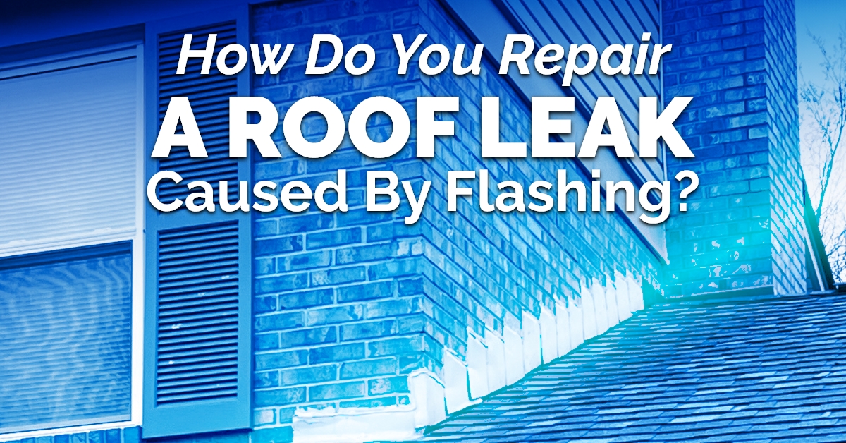 How Do You Repair A Roof Leak Caused By Flashing?