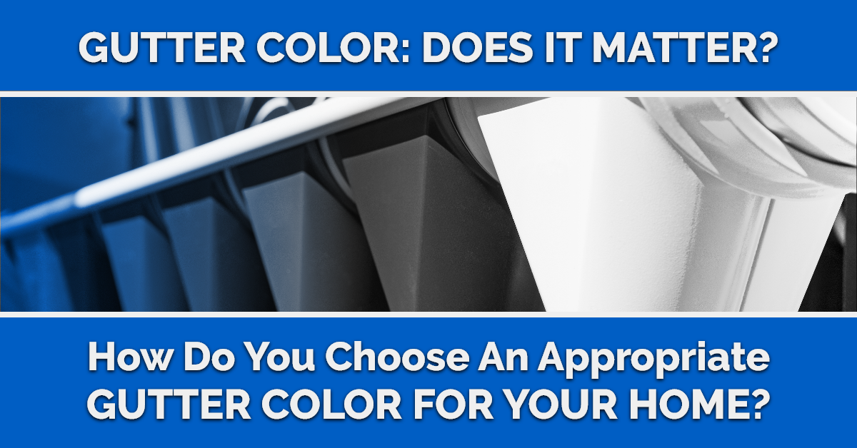 Gutter Color: Does It Matter? How Do You Choose An Appropriate Gutter Color For Your Home?