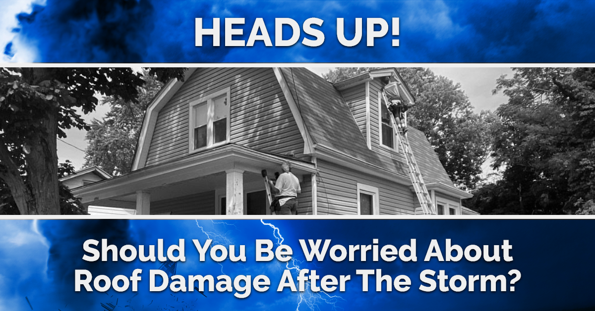 Heads Up! Should You Be Worried About Roof Damage After The Storm?