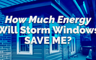 graphic with the quote How Much Energy Will Storm Windows Save Me?
