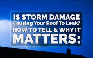 Is Storm Damage Causing Your Roof To Leak? How To Tell & Why It Matters: