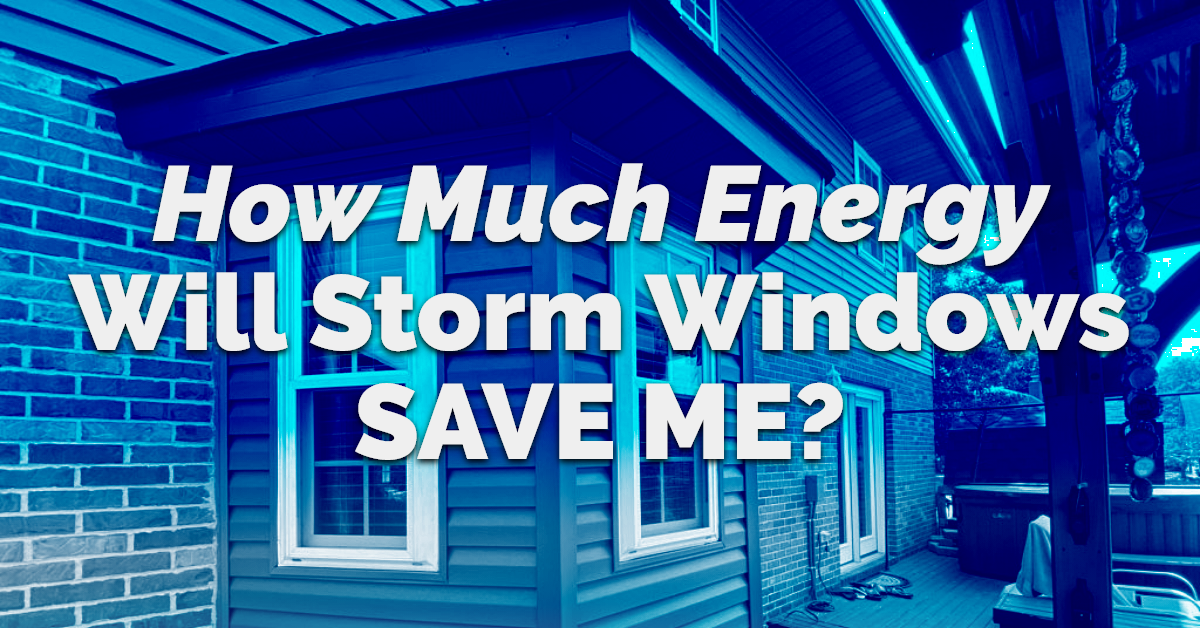 graphic with the quote How Much Energy Will Storm Windows Save Me?